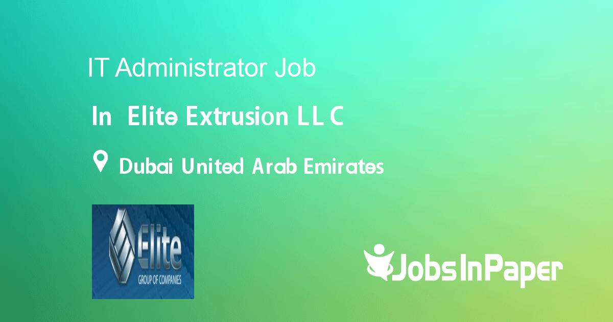 IT Administrator job in Elite Extrusion LLC in Dubai United Arab