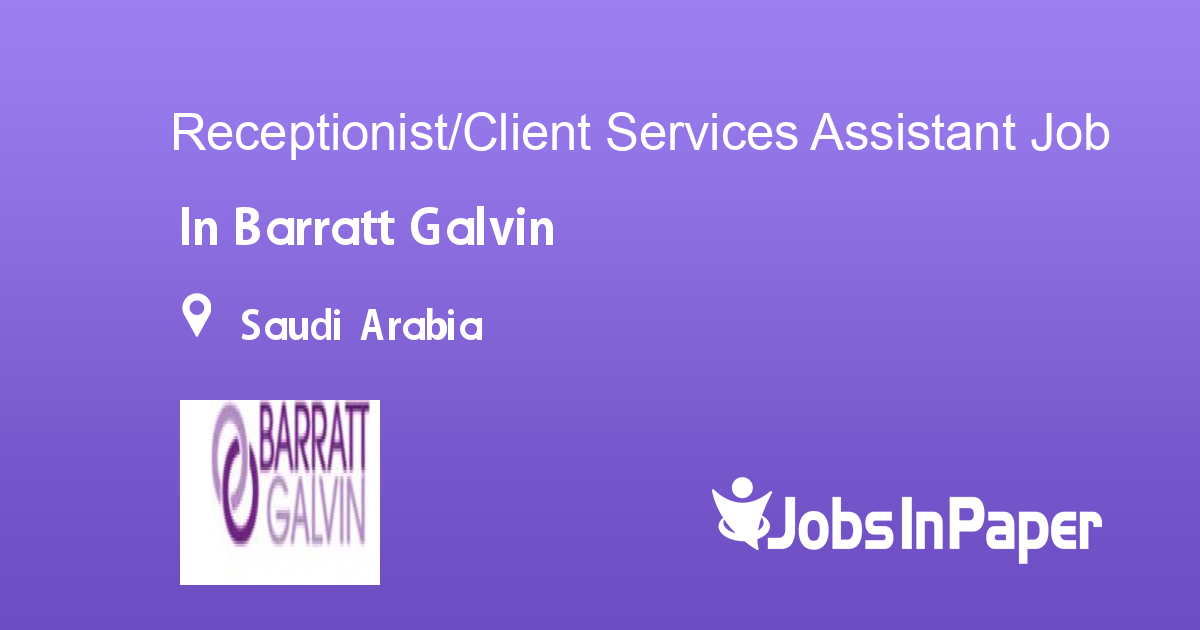 Receptionist/Client Services Assistant job in Barratt Galvin in Saudi