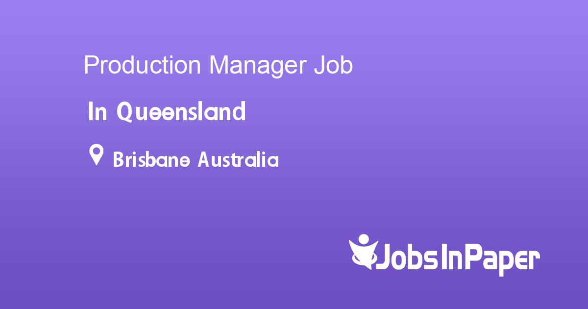 Production Manager Job In Queensland In Brisbane Australia Ref