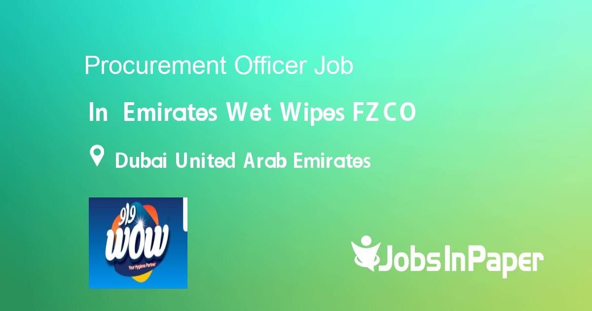 Procurement Officer job in Emirates Wet Wipes FZCO in Dubai United Arab